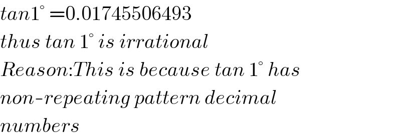 tan1° =0.01745506493  thus tan 1° is irrational  Reason:This is because tan 1° has  non-repeating pattern decimal   numbers  