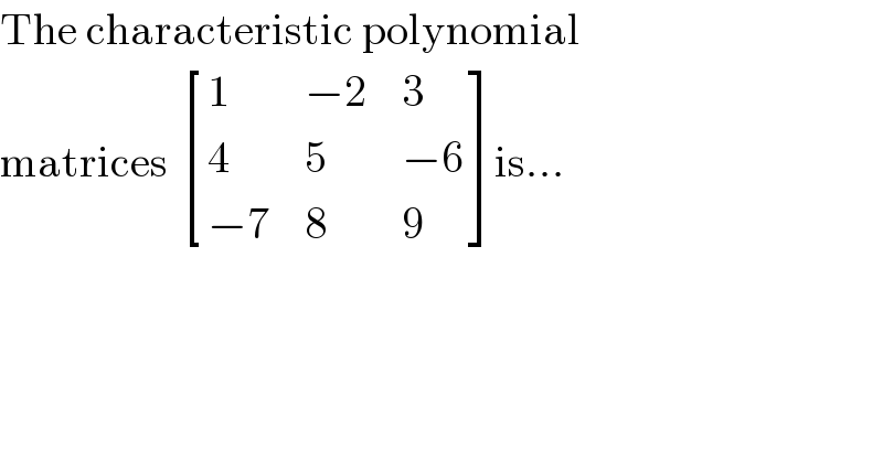 The characteristic polynomial  matrices  [(1,(−2),3),(4,5,(−6)),((−7),8,9) ]is...  
