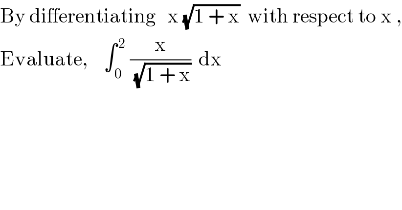 By differentiating   x (√(1 + x))  with respect to x ,  Evaluate,    ∫_( 0) ^( 2)  (x/(√(1 + x)))  dx  