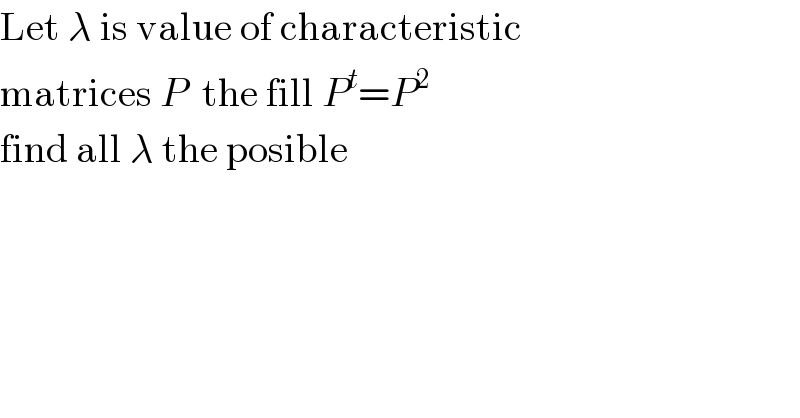 Let λ is value of characteristic  matrices P  the fill P^t =P^2   find all λ the posible  