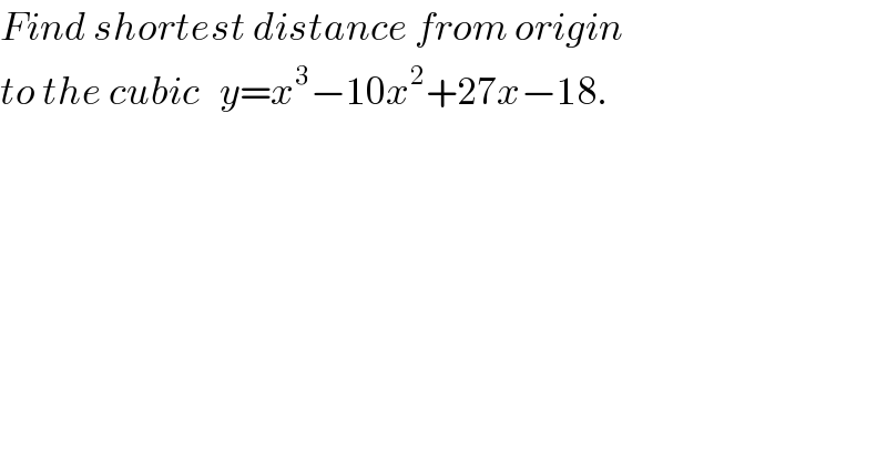 Find shortest distance from origin  to the cubic   y=x^3 −10x^2 +27x−18.  