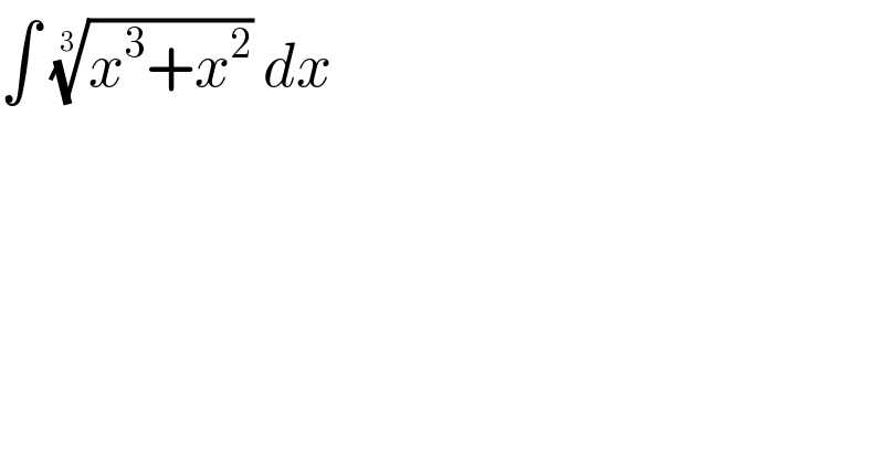 ∫ ((x^3 +x^2 ))^(1/3)  dx  
