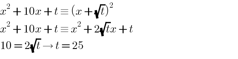 x^2  + 10x + t ≡ (x + (√t))^2   x^2  + 10x + t ≡ x^2  + 2(√t)x + t  10 = 2(√t) → t = 25  
