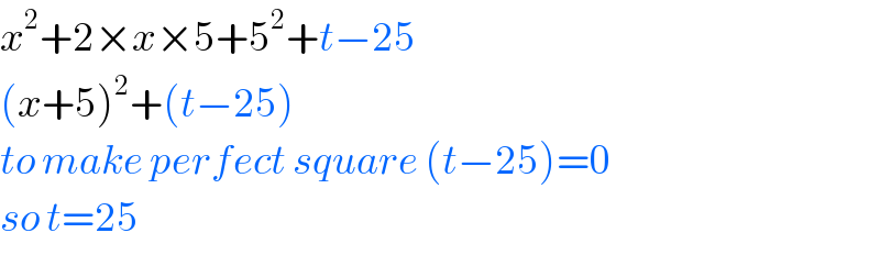 x^2 +2×x×5+5^2 +t−25  (x+5)^2 +(t−25)  to make perfect square (t−25)=0  so t=25  