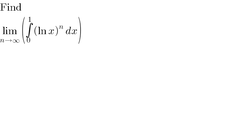 Find  lim_(n→∞)  (∫_0 ^1  (ln x)^n  dx)  