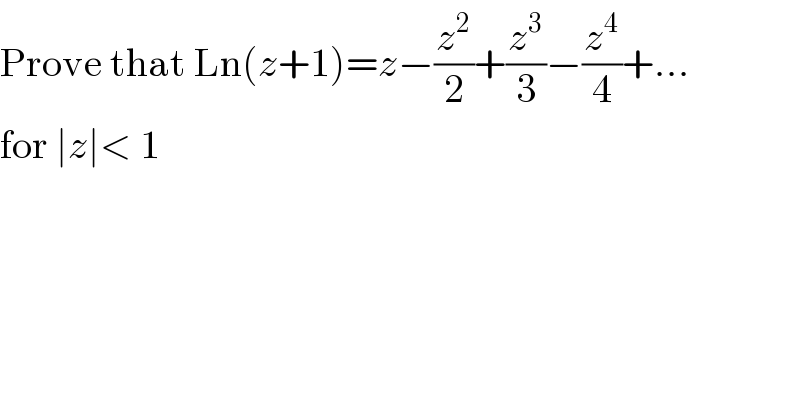 Prove that Ln(z+1)=z−(z^2 /2)+(z^3 /3)−(z^4 /4)+...  for ∣z∣< 1  