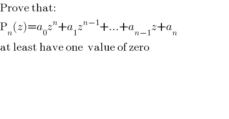 Prove that:  P_n (z)=a_0 z^n +a_1 z^(n−1) +...+a_(n−1) z+a_n   at least have one  value of zero  