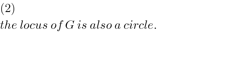 (2)  the locus of G is also a circle.  