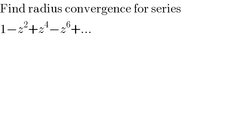 Find radius convergence for series  1−z^2 +z^4 −z^6 +...  