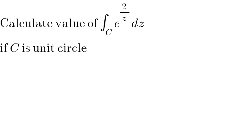 Calculate value of ∫_C e^(2/z)  dz  if C is unit circle    