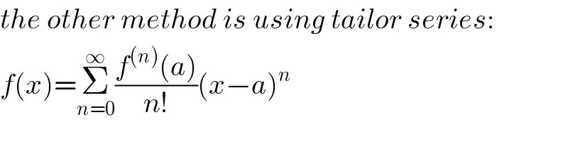 the other method is using tailor series:  f(x)=Σ_(n=0) ^∞ ((f^((n)) (a))/(n!))(x−a)^n   