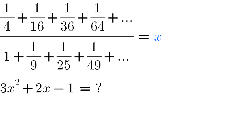 (((1/4) + (1/(16)) + (1/(36)) + (1/(64)) + ...)/(1 + (1/9) + (1/(25)) + (1/(49)) + ...))  =  x  3x^2  + 2x − 1  =  ?  