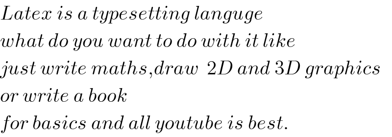 Latex is a typesetting languge  what do you want to do with it like  just write maths,draw  2D and 3D graphics  or write a book  for basics and all youtube is best.  