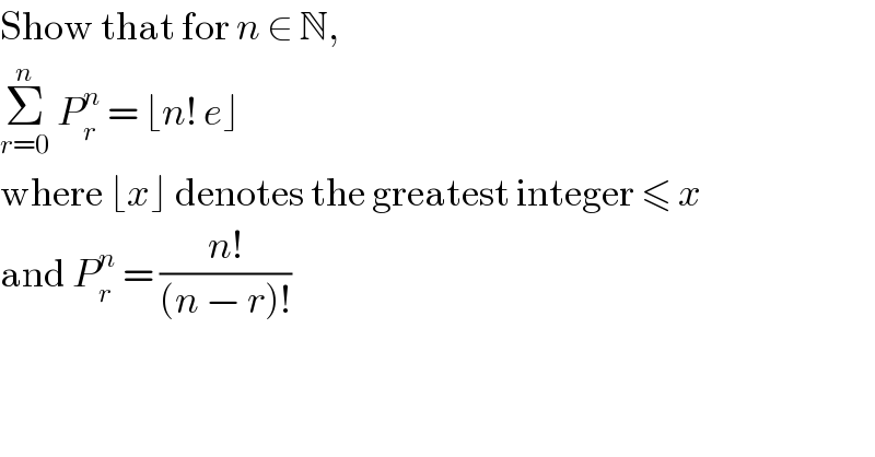 Show that for n ∈ N,  Σ_(r=0) ^n  P_r ^n  = ⌊n! e⌋  where ⌊x⌋ denotes the greatest integer ≤ x  and P_r ^n  = ((n!)/((n − r)!))  