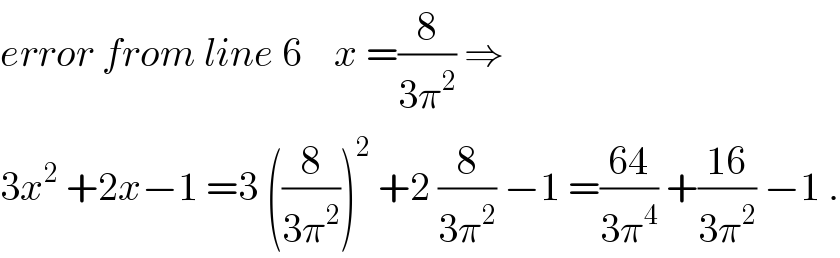 error from line 6    x =(8/(3π^2 )) ⇒  3x^2  +2x−1 =3 ((8/(3π^2 )))^2  +2 (8/(3π^2 )) −1 =((64)/(3π^4 )) +((16)/(3π^2 )) −1 .  