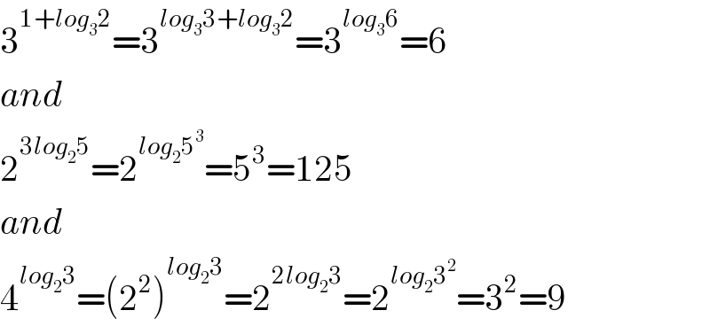 3^(1+log_3 2) =3^(log_3 3+log_3 2) =3^(log_3 6) =6  and  2^(3log_2 5) =2^(log_2 5^3 ) =5^3 =125  and  4^(log_2 3) =(2^2 )^(log_2 3) =2^(2log_2 3) =2^(log_2 3^2 ) =3^2 =9  