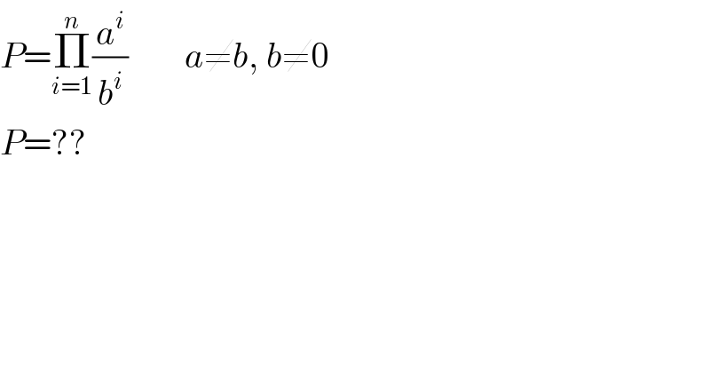 P=Π_(i=1) ^n (a^i /b^i )        a≠b, b≠0  P=??  