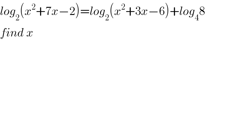 log_2 (x^2 +7x−2)=log_2 (x^2 +3x−6)+log_4 8  find x  