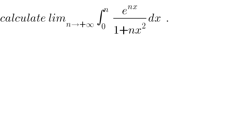 calculate lim_(n→+∞)  ∫_0 ^n   (e^(nx) /(1+nx^2 )) dx  .  