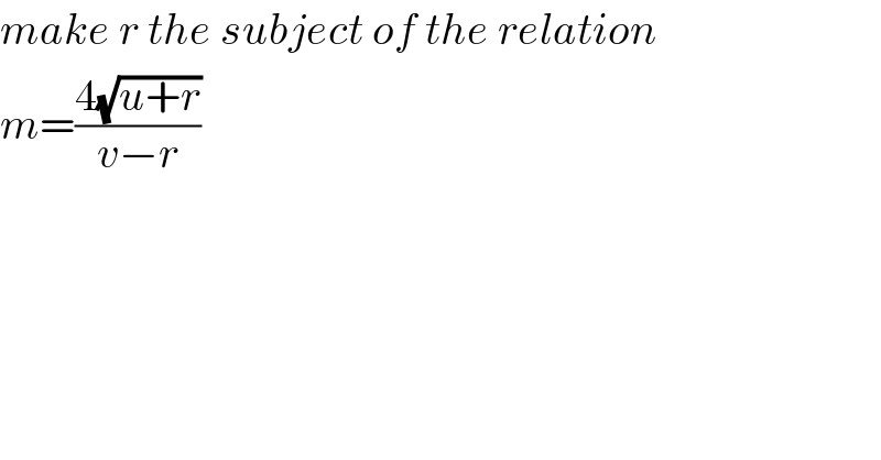 make r the subject of the relation  m=((4(√(u+r)))/(v−r))  