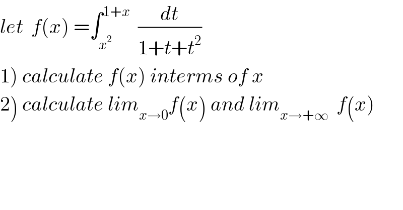 let  f(x) =∫_x^2  ^(1+x)   (dt/(1+t+t^2 ))  1) calculate f(x) interms of x  2) calculate lim_(x→0) f(x) and lim_(x→+∞)   f(x)  