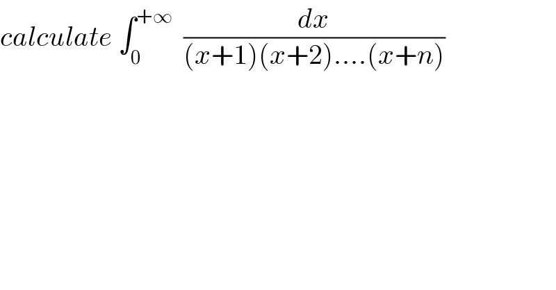 calculate ∫_0 ^(+∞)   (dx/((x+1)(x+2)....(x+n)))  