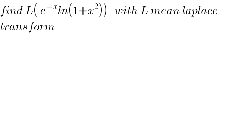 find L( e^(−x) ln(1+x^2 ))   with L mean laplace  transform  