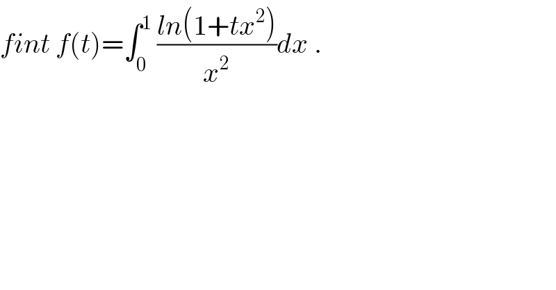fint f(t)=∫_0 ^1  ((ln(1+tx^2 ))/x^2 )dx .  