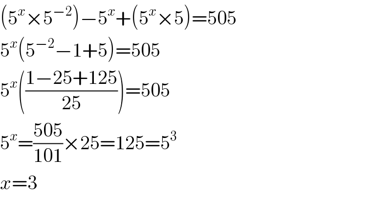(5^x ×5^(−2) )−5^x +(5^x ×5)=505  5^x (5^(−2) −1+5)=505  5^x (((1−25+125)/(25)))=505  5^x =((505)/(101))×25=125=5^3   x=3  