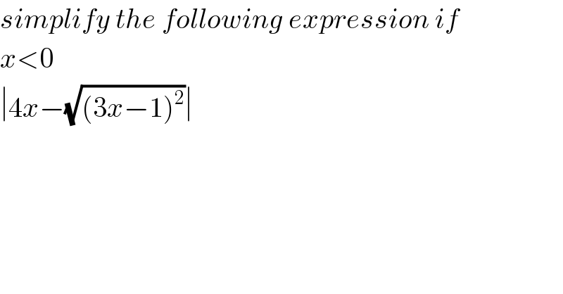 simplify the following expression if  x<0  ∣4x−(√((3x−1)^2 ))∣  