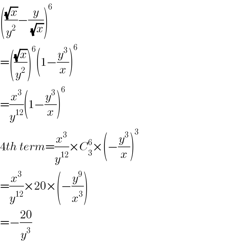 (((√x)/y^2 )−(y/(√x)))^6   =(((√x)/y^2 ))^6 (1−(y^3 /x))^6   =(x^3 /y^(12) )(1−(y^3 /x))^6   4th term=(x^3 /y^(12) )×C_3 ^6 ×(−(y^3 /x))^3   =(x^3 /y^(12) )×20×(−(y^9 /x^3 ))  =−((20)/y^3 )  