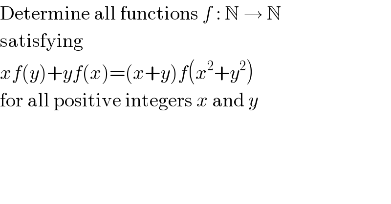 Determine all functions f : N → N   satisfying  xf(y)+yf(x)=(x+y)f(x^2 +y^2 )  for all positive integers x and y  