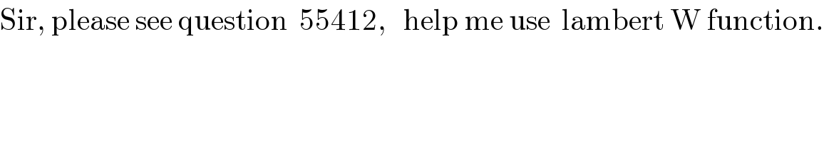 Sir, please see question  55412,   help me use  lambert W function.  