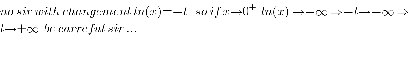 no sir with changement ln(x)=−t   so if x→0^+   ln(x) →−∞ ⇒−t→−∞ ⇒  t→+∞  be carreful sir ...  