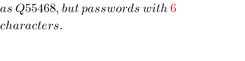 as Q55468, but passwords with 6  characters.  