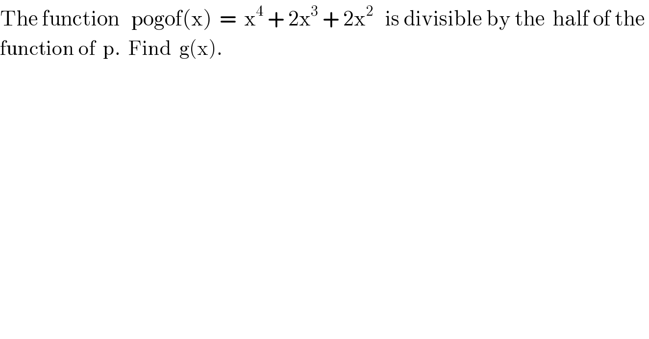 The function   pogof(x)  =  x^4  + 2x^3  + 2x^2    is divisible by the  half of the   function of  p.  Find  g(x).  
