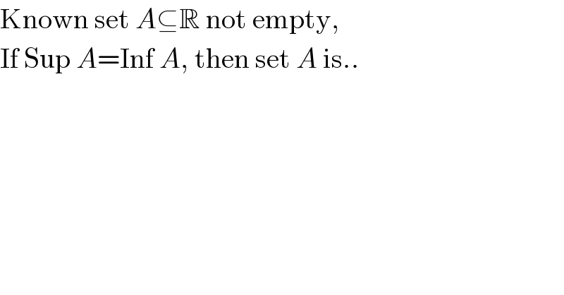 Known set A⊆R not empty,  If Sup A=Inf A, then set A is..  