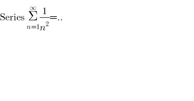 Series Σ_(n=1) ^(∞)  (1/n^2 )=..  