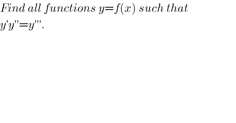 Find all functions y=f(x) such that  y′y′′=y′′′.  