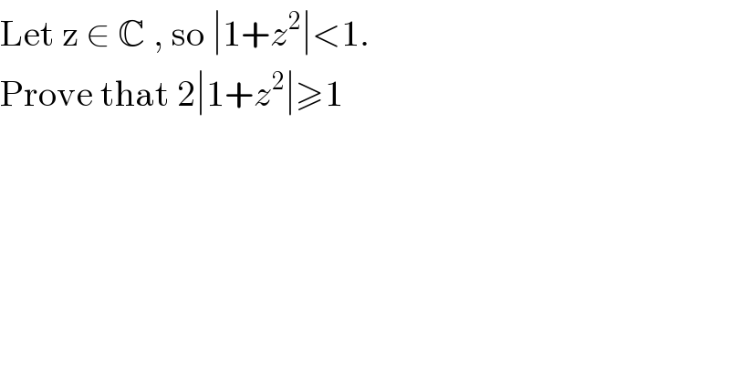 Let z ∈ C , so ∣1+z^2 ∣<1.  Prove that 2∣1+z^2 ∣≥1  