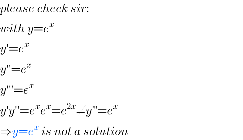 please check sir:  with y=e^x   y′=e^x   y′′=e^x   y′′′=e^x   y′y′′=e^x e^x =e^(2x) ≠y^(′′′) =e^x   ⇒y=e^x  is not a solution  