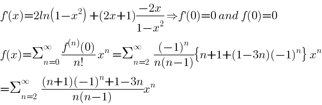 f^′ (x)=2ln(1−x^2 ) +(2x+1)((−2x)/(1−x^2 )) ⇒f^′ (0)=0 and f(0)=0  f(x)=Σ_(n=0) ^∞  ((f^((n)) (0))/(n!)) x^n  =Σ_(n=2) ^∞   (((−1)^n )/(n(n−1))){n+1+(1−3n)(−1)^n } x^n   =Σ_(n=2) ^∞   (((n+1)(−1)^n +1−3n)/(n(n−1)))x^n   
