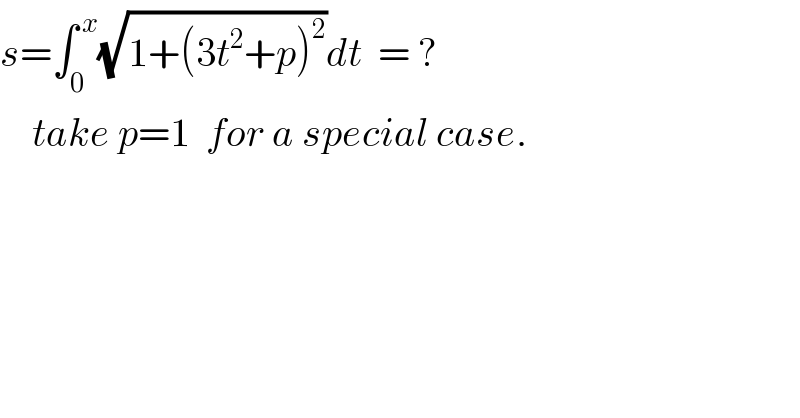 s=∫_0 ^( x) (√(1+(3t^2 +p)^2 ))dt  = ?      take p=1  for a special case.  