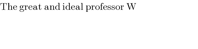 The great and ideal professor W  