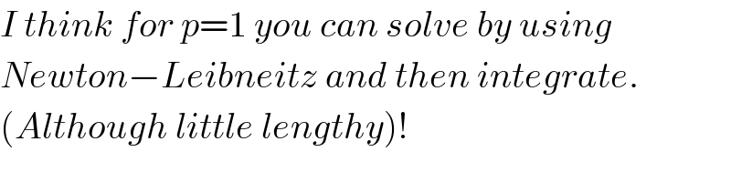 I think for p=1 you can solve by using  Newton−Leibneitz and then integrate.  (Although little lengthy)!  