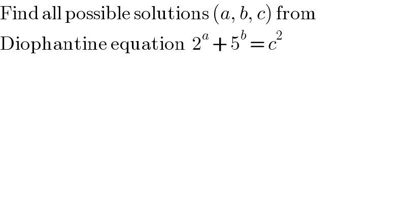 Find all possible solutions (a, b, c) from  Diophantine equation  2^a  + 5^b  = c^2   
