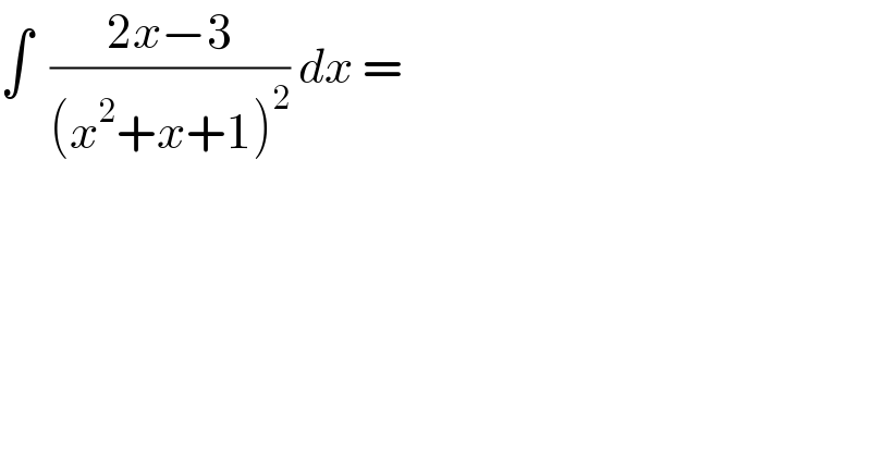 ∫  ((2x−3)/((x^2 +x+1)^2 )) dx =  