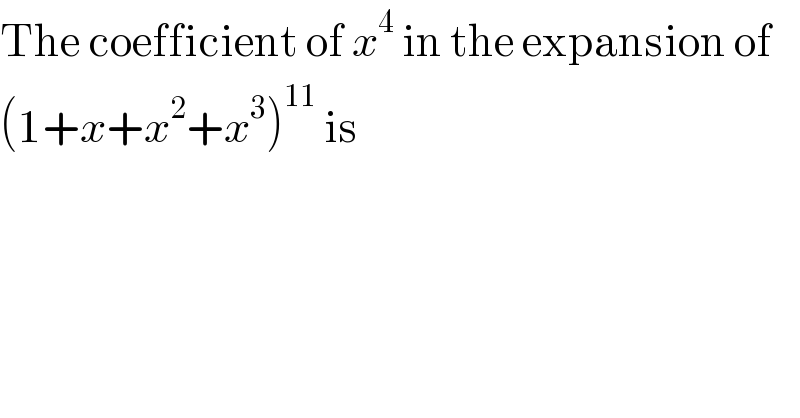 The coefficient of x^4  in the expansion of  (1+x+x^2 +x^3 )^(11)  is  