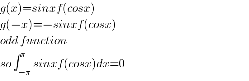 g(x)=sinxf(cosx)  g(−x)=−sinxf(cosx)  odd function  so ∫_(−π) ^π sinxf(cosx)dx=0  