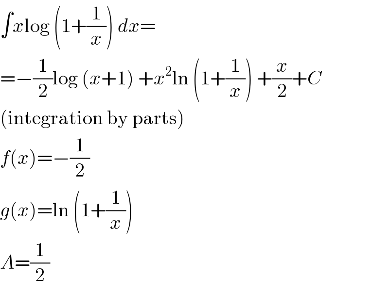 ∫xlog (1+(1/x)) dx=  =−(1/2)log (x+1) +x^2 ln (1+(1/x)) +(x/2)+C  (integration by parts)  f(x)=−(1/2)  g(x)=ln (1+(1/x))  A=(1/2)  